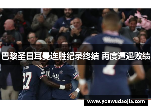 巴黎圣日耳曼连胜纪录终结 再度遭遇败绩